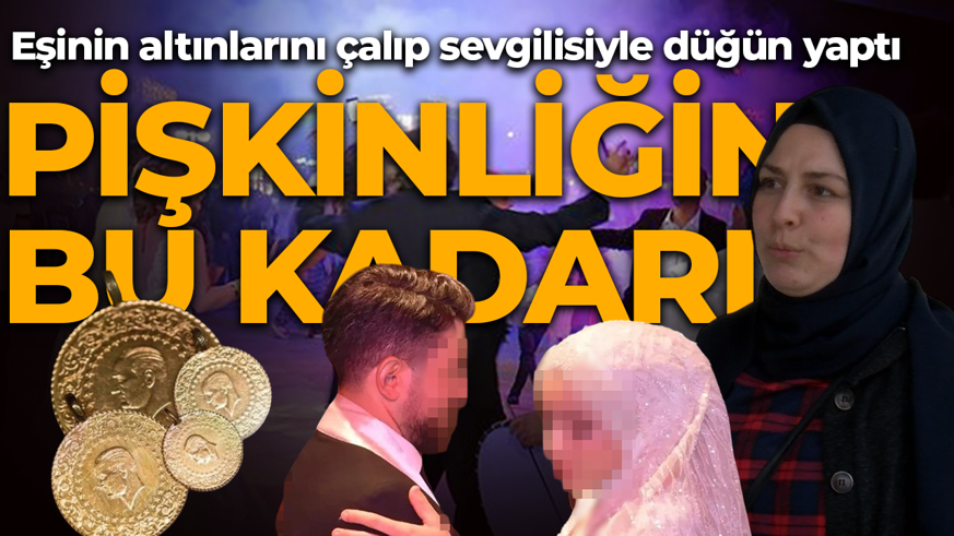 Eşinin altınlarıyla sevgilisine düğün yaptı! "Benim bileziklerimle başka yuva kurdu"