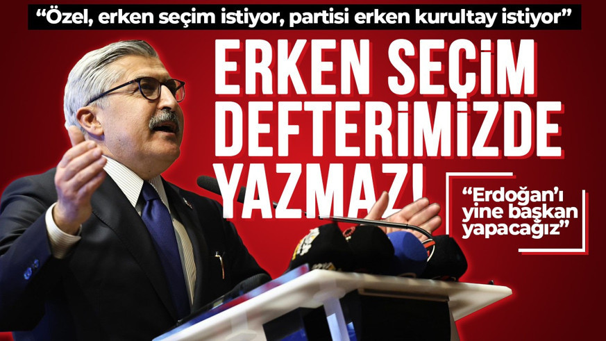 AK Partili Yayman’dan dikkat çeken çıkış: Erken seçim defterimizde yazmaz! “Erdoğan’ı yine başkan yapacağız”