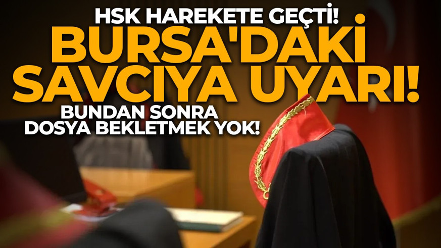 HSK harekete geçti! Bursa'daki savcıya uyarı: Bundan sonra dosya bekletmek yok!
