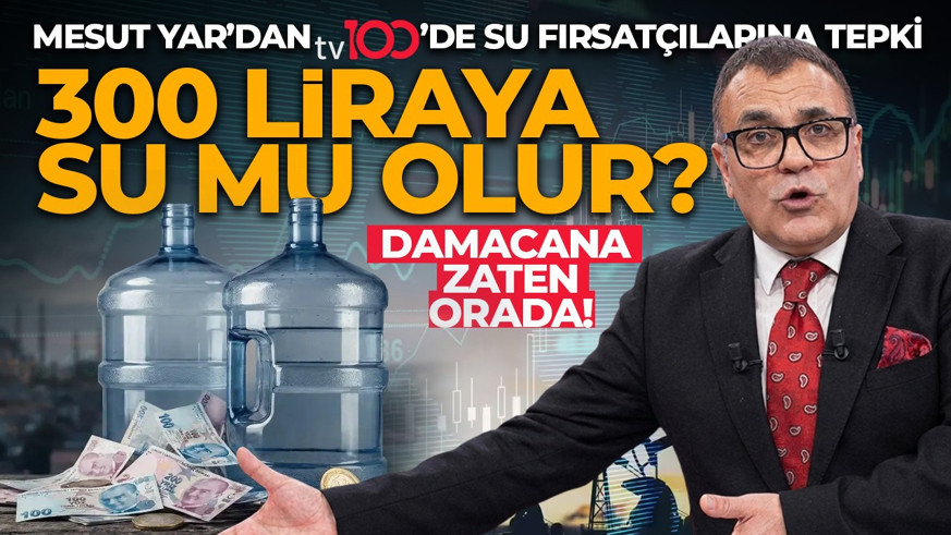 Varil, damacanayı vurdu! Mesut Yar'dan tv100'de su fırsatçılarına tepki: "300 liraya su mu olur?"