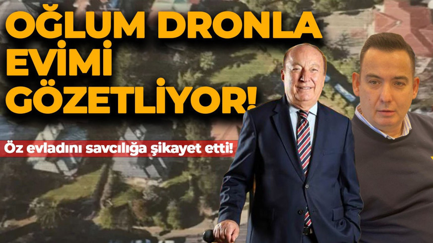 Sosyeteyi karıştıran baba-oğul kavgası! Soluğu savcılıkta aldı: "Oğlum dronla evimi gözetliyor"