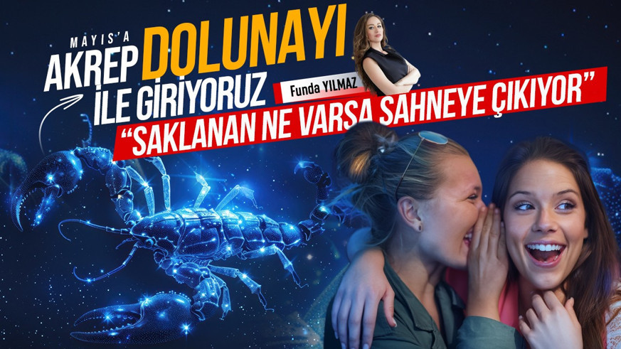 Mayıs’a Akrep Dolunayı ile Giriyoruz: Saklanan Ne Varsa Sahneye Çıkıyor