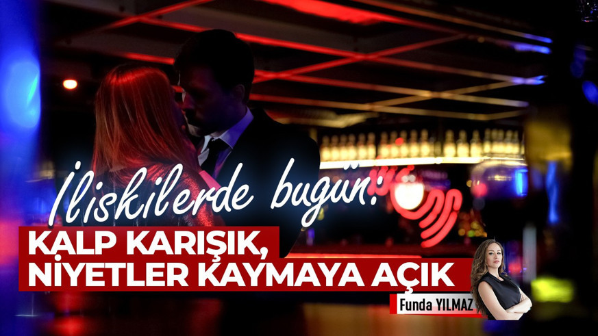 İlişkilerde Bugün; Kalp Karışık, Niyetler Kaymaya Açık