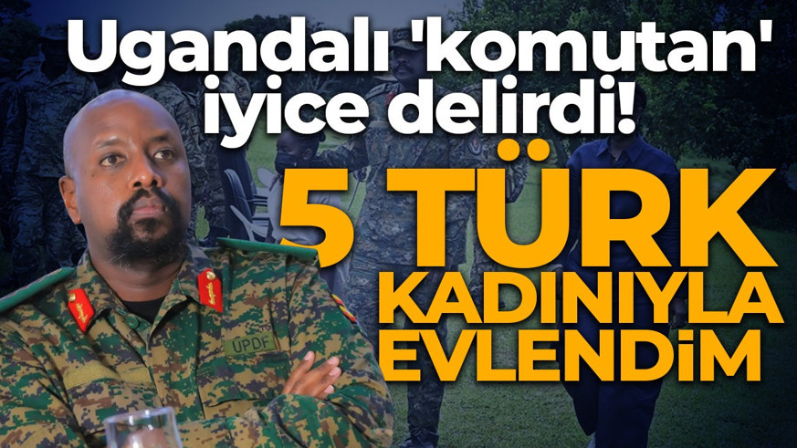 Ugandalı 'komutan' iyice delirdi! Aklını Türkiye ile bozdu: 5 Türk kadınıyla evlendim