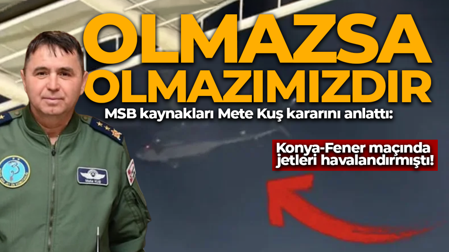 MSB kaynaklarından Mete Kuş kararına "Disiplin" vurgulu açıklama! Konya- Fener maçında jetleri havalandırmıştı
