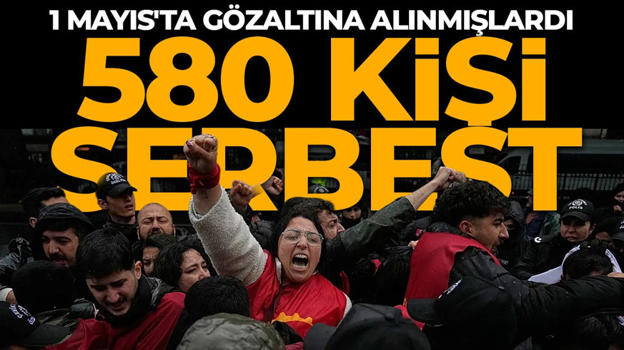 1 Mayıs'ta gözaltına alınan 580 kişi serbest bırakıldı