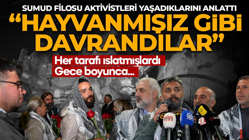 İsrail'in alıkoyduğu aktivistler yaşadıkları işkenceyi anlattı: Bize hayvan gibi davrandılar