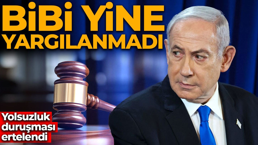 Bir türlü yargılanmıyor: Netanyahu'nun duruşması yine ertelendi
