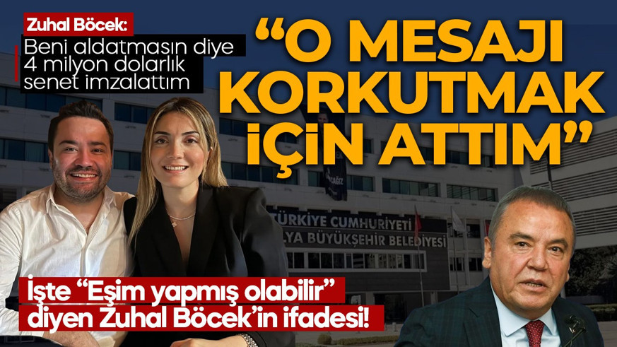 Zuhal Böcek’in ifadesi ortaya çıktı: Beni aldatmasın diye 4 milyon dolarlık senet imzalattım