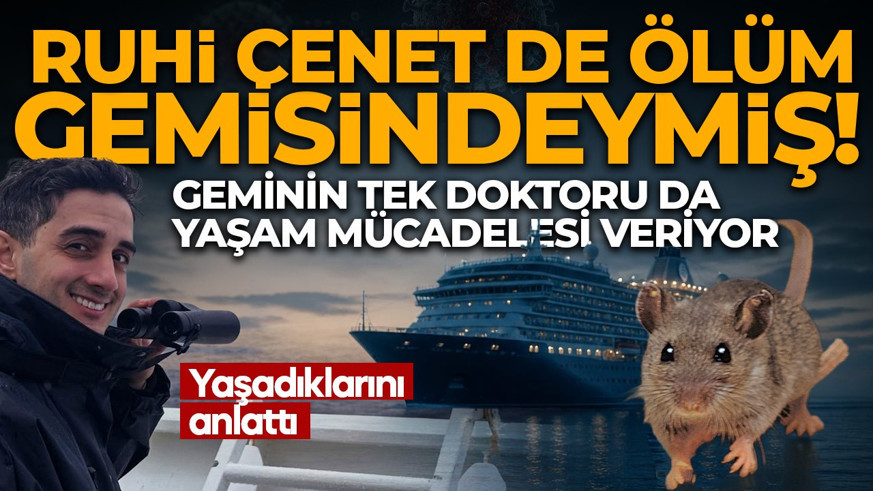 Okyanusun ortasında virüs kabusu! Ruhi Çenet de o gemideymiş... "Geminin tek doktoru da virüse yakalandı"