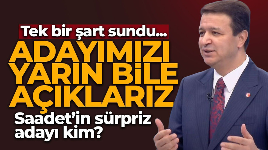 Saadet Partisi'nin sürpriz adayı kim? Mahmut Arıkan şartını söyleyip, "Yarın açıklarız" dedi