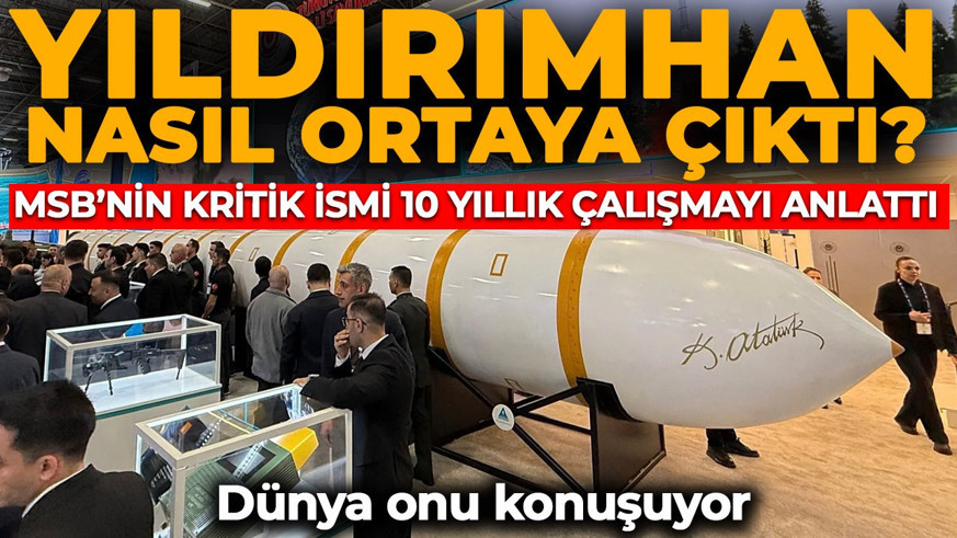 Dünyanın konuştuğu YILDIRIMHAN nasıl ortaya çıktı? MSB'nin kritik ismi 10 yıllık çalışmayı anlattı