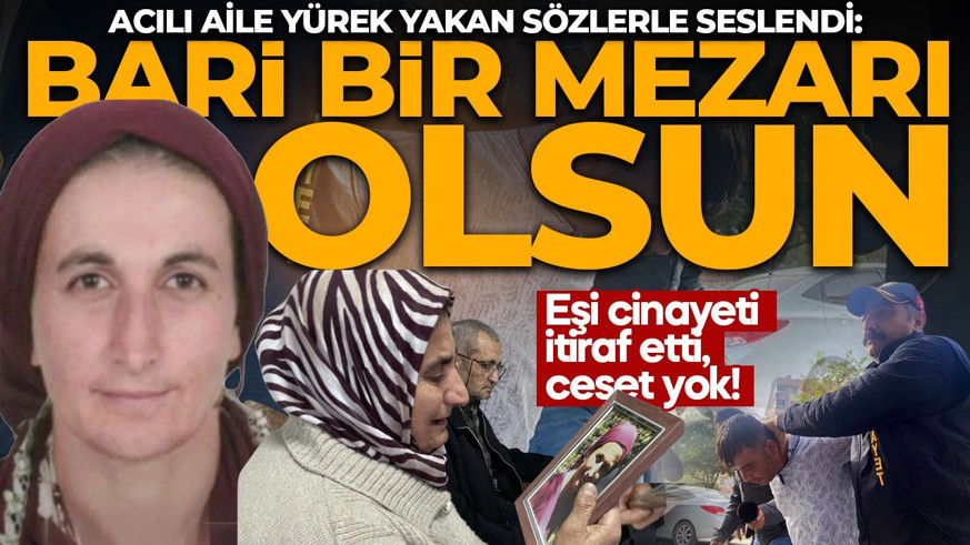 Eşi cinayeti itiraf etti, ama cesedi yok! Acılı aile yürek yakan sözlerle seslendi: Bari bir mezarı olsun