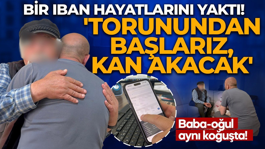Bir IBAN hayatlarını yaktı! Baba-oğul aynı koğuşta! 'Torunundan başlarız, kan çıkacak'