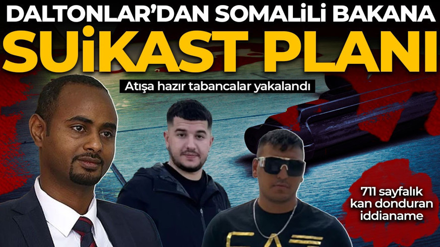 Haraç, suikast, bombalı saldırı...  711 sayfalık kan donduran iddianame: Daltonlar’dan Somali bakanına suikast planı