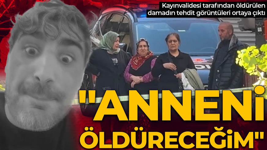 Kayınvalidesi tarafından öldürülen damadın, kan donduran tehdit görüntüleri ortaya çıktı: Anneni öldüreceğim