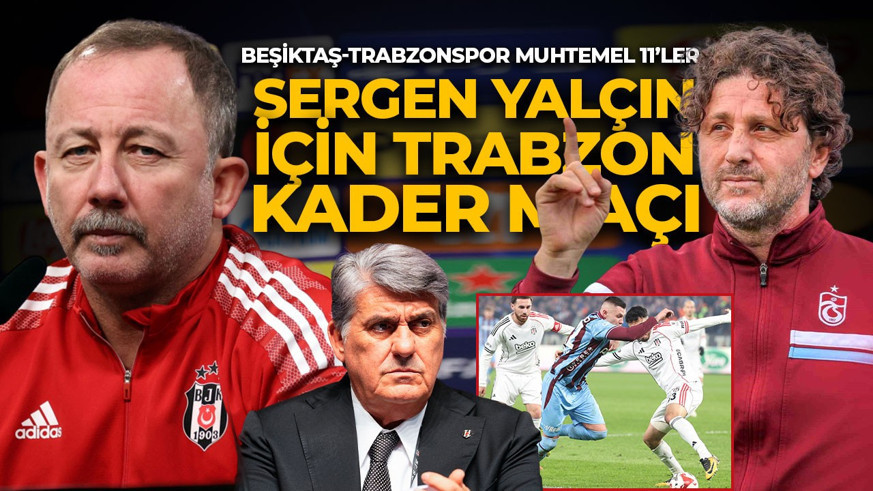 Beşiktaş'ta Trabzonspor maçı Sergen Yalçın için çok kritik! İşte muhtemel ilk 11'ler