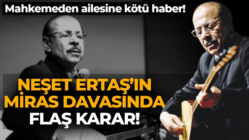 Neşet Ertaş'ın miras davasında karar! Mahkemeden ailesine kötü haber