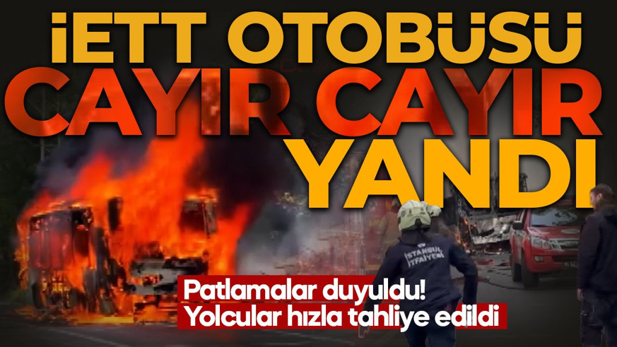Sarıyer'de İETT otobüsü alev aldı: Çok sayıda ekip bölgede