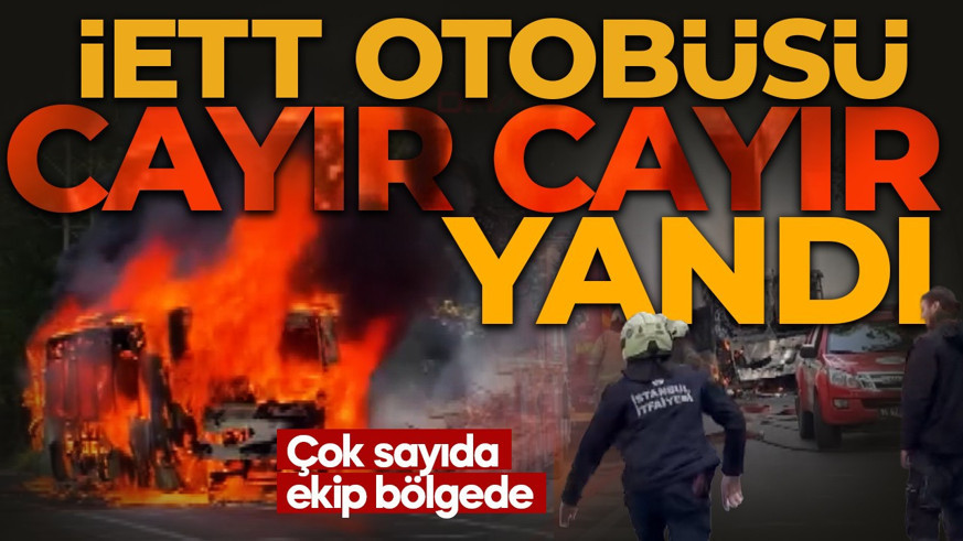 Sarıyer'de İETT otobüsü alev aldı: Çok sayıda ekip bölgede