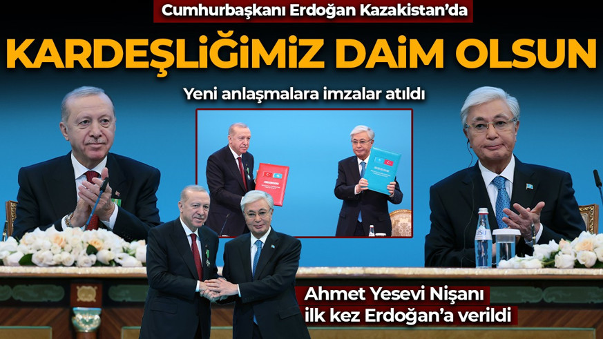 Kazakistan ve Türkiye arasında yeni anlaşmalara imzalar atıldı: Ahmet Yesevi Nişanı ilk kez Cumhurbaşkanı Erdoğan'a verildi