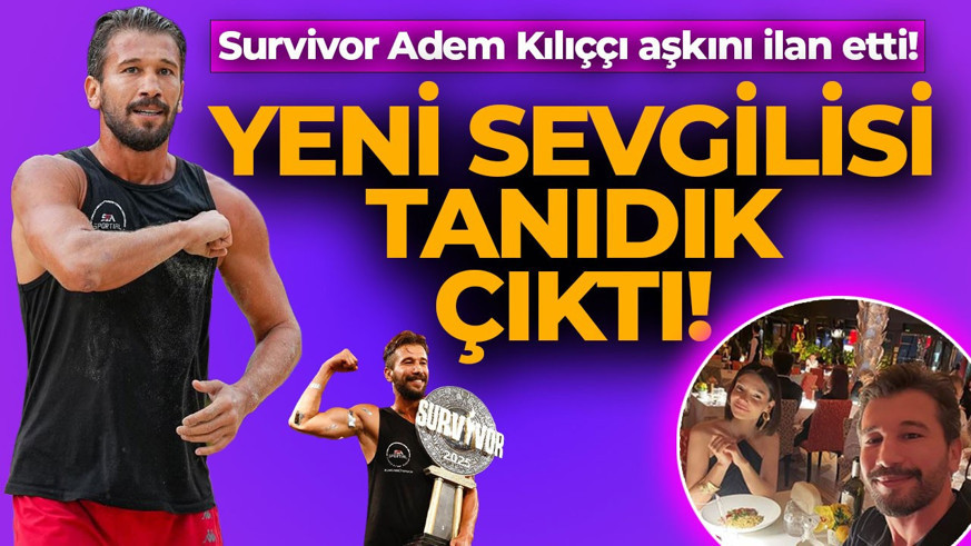 Survivor Adem Kılıççı aşkını ilan etti! Yeni sevgilisi tanıdık çıktı