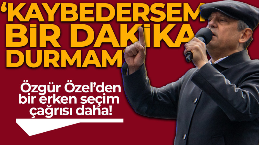 Özgür Özel’den bir erken seçim çağrısı daha! “Kaybedersem bir dakika durmam!”