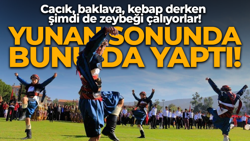 Yunanistan sonunda bunu da yaptı! Şimdi de zeybek oyununu çalmaya çalışıyorlar