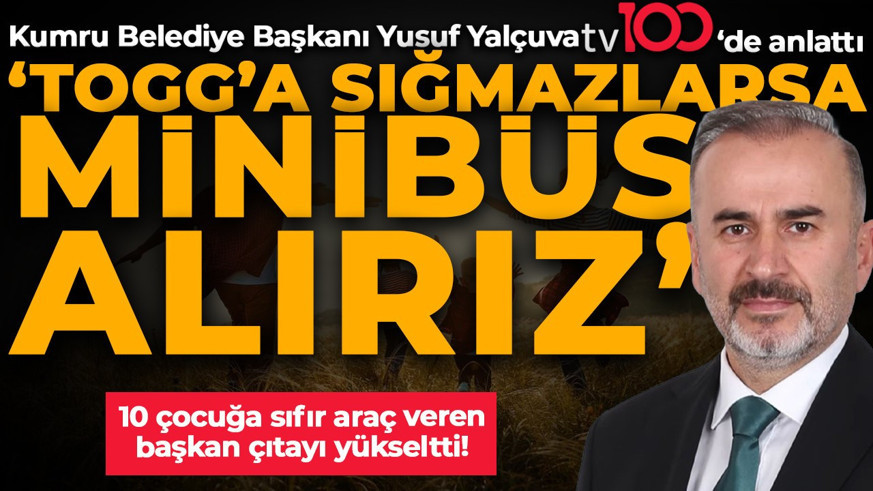 10 çocuğa sıfır araç veren başkan çıtayı yükseltti! Kumru Belediye Başkanı Yusuf Yalçuva tv100’de anlattı: TOGG’a sığmazlarsa minibüs alırız