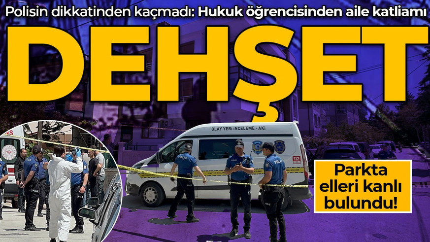 Parkta elleri kanlı bulundu! Polisin dikkati dehşeti ortaya çıkarttı: Hukuk öğrencisi anne ve babasını katletti