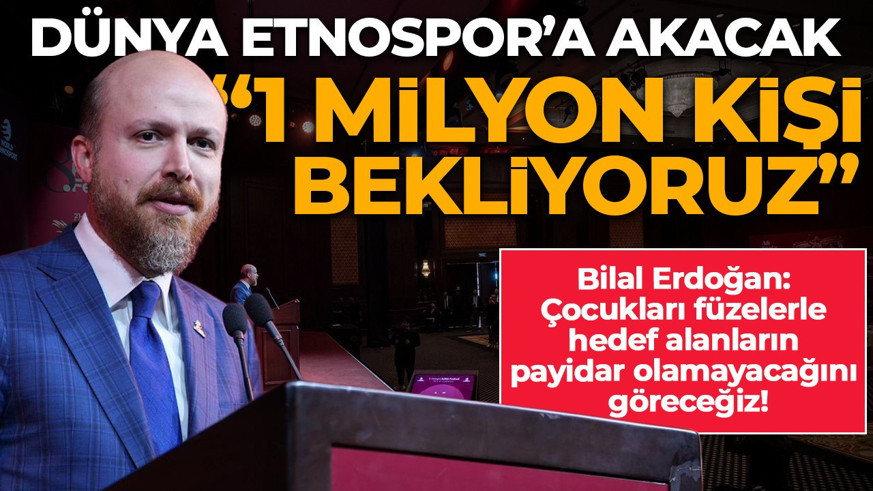 Dünya Etnospor’a akacak! Bilal Erdoğan: Çocukları füzelerle hedef alanların payidar olamayacağını göreceğiz!