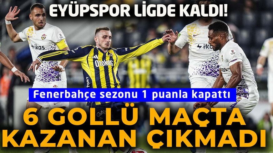 6 gollü nefes kesen maç! Fenerbahçe'nin geri dönüşü yetmedi! Eyüpspor 87.dakikada ligde kaldı