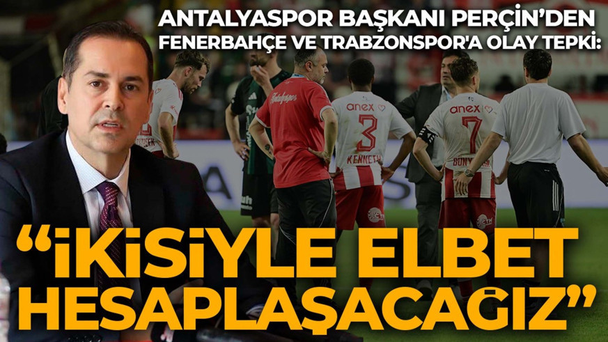 Antalyaspor Başkanı Rıza Perçin’den Fenerbahçe, Galatasaray ve Trabzonspor’a tepki