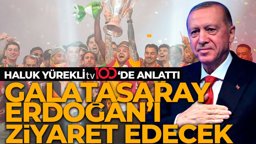 Haluk Yürekli tv100’de anlattı! Şampiyon Galatasaray, Cumhurbaşkanı Erdoğan’ı ziyaret edecek