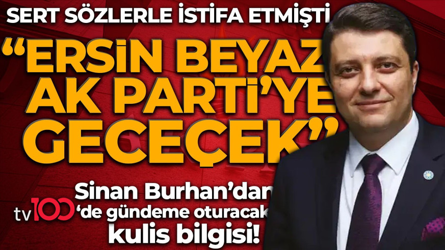 Sinan Burhan'dan tv100 yayınında dikkat çeken kulis bilgisi: "Ersin Beyaz AK Parti'ye geçecek!"