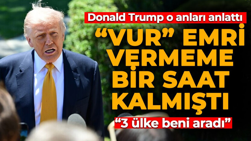 Donald Trump'tan yeni açıklama: "Vur" emri vermeme bir saat kalmıştı