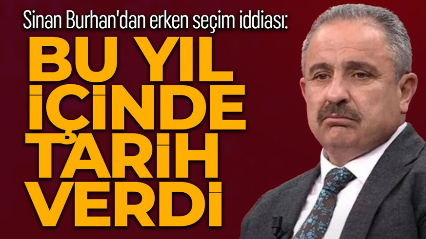 Sinan Burhan'dan erken seçim iddiası: "Bu sonbahar olabilir"