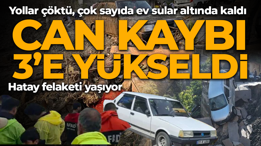 Hatay felaketi yaşadı! Hayatını kaybedenlerin sayısı 3'e yükseldi