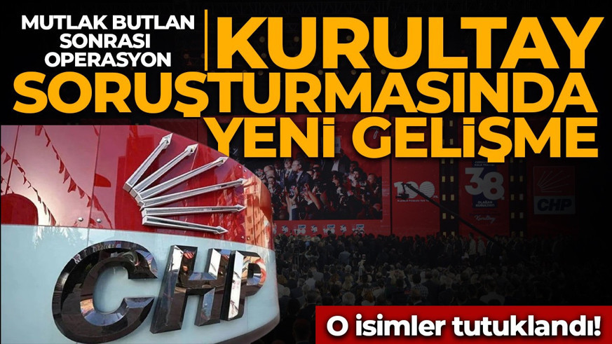 Kurultay soruşturmasında yeni gelişme: 9 şüpheli tutuklandı