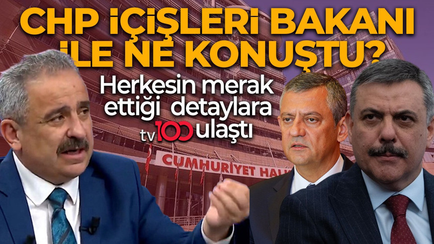 Herkesin merak ettiği detaylara tv100 ulaştı! CHP İçişleri Bakanı ile ne konuştu?