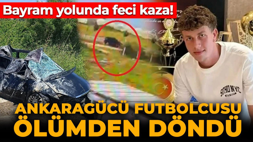Bayram yolunca facia! Ankaragücü futbolcusu ölümden döndü