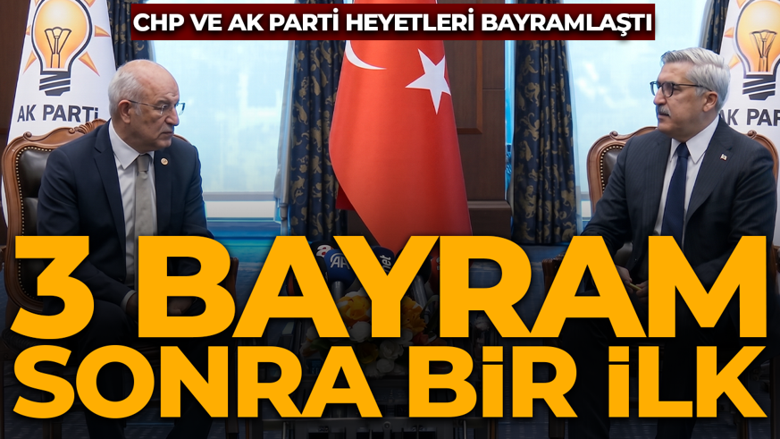 CHP ve AK Parti heyetleri bayramlaştı! 3 bayram sonrası bir ilk
