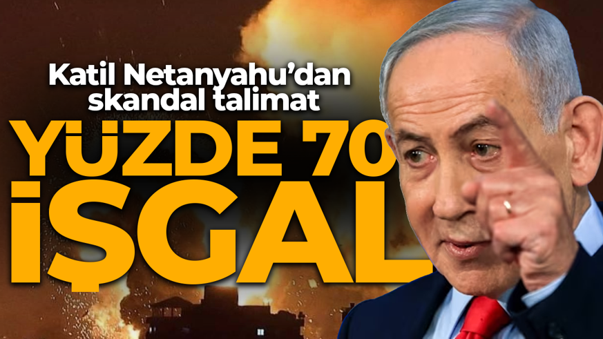 Netanyahu'dan skandal talimat! "Yüzde 70 işgal"