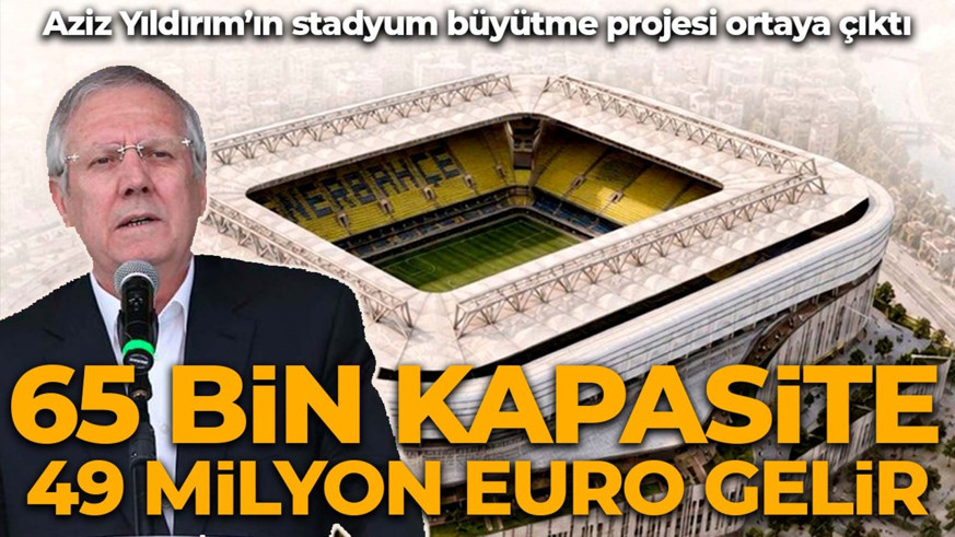 Aziz Yıldırım’ın stadyum projesi ortaya çıktı! Kadıköy yeni kapasitesiyle para basacak