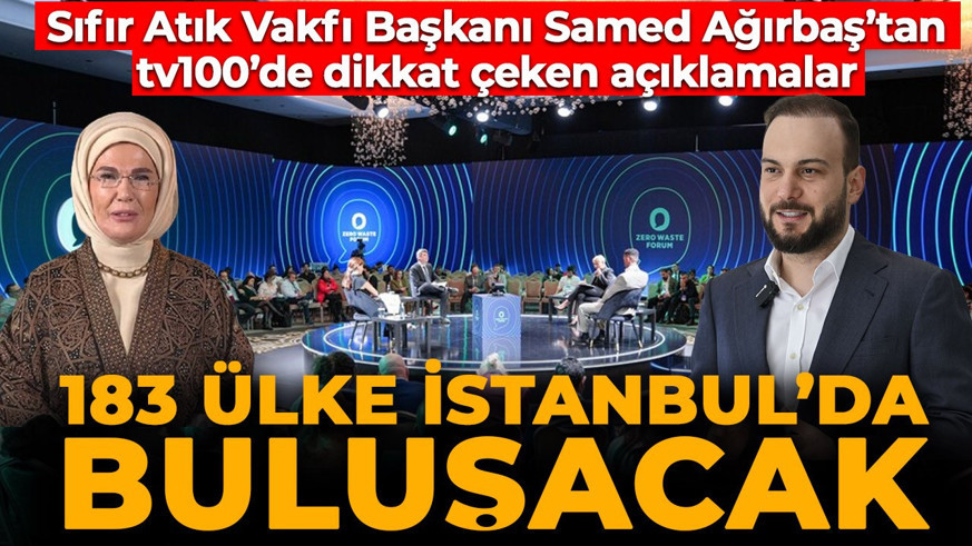 Sıfır Atık Vakfı Başkanı Samed Ağırbaş'tan tv100'de dikkat çeken açıklamalar: Dev organizasyonu anlattı: "183 ülke İstanbul'da buluşacak"