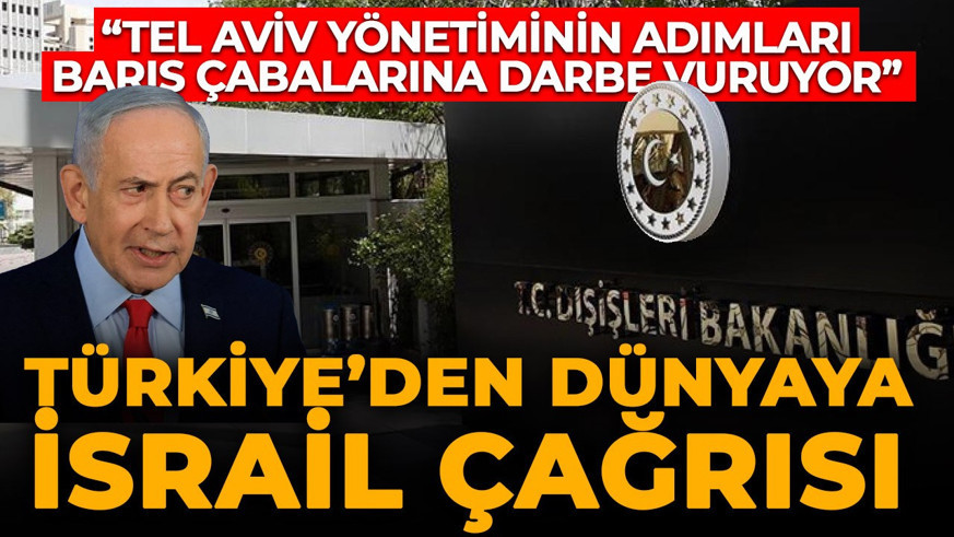 Dışişleri'nden dünyaya İsrail çağrısı!
