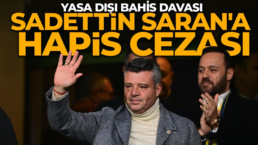 Sadettin Saran'a hapis cezası! Yasa dışı bahise teşvik suçundan 2 yıl 6 ay