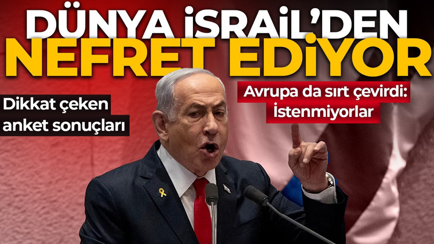 Dikkat çeken anket: Dünya İsrail ve Netanyahu'dan nefret ediyor! Avrupa'da çarpıcı sonuç