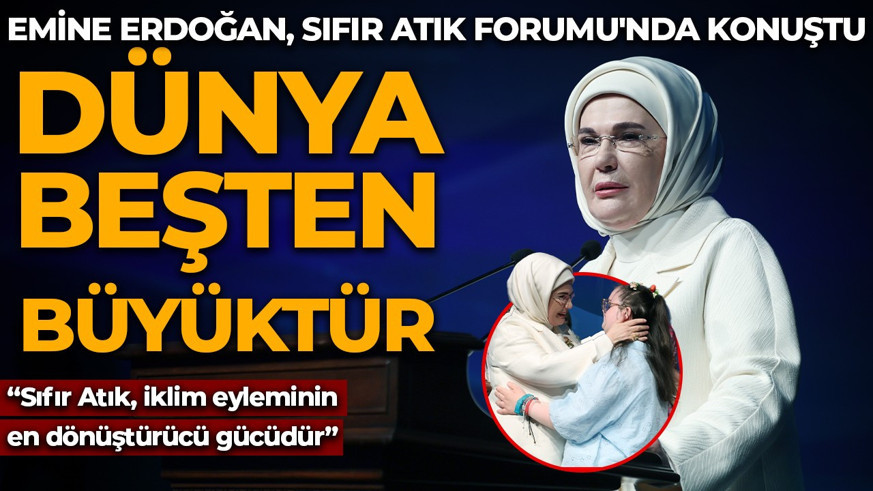 Emine Erdoğan, Sıfır Atık Forumu'nun açılışında konuştu: Dünya beşten büyüktür