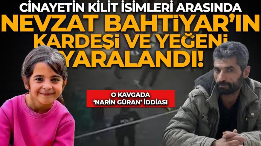 Cinayetinin kilit isimleri arasında! Nevzat Bahtiyar'ın kardeşi ve yeğeni yaralandı: O kavgada 'Narin Güran' iddiası